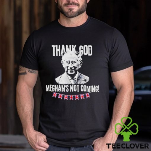 Thank God Meghan’s Not Coming King Charles Iii Coronation Funny Royal Coronation 2023 Shirt