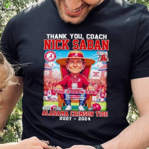 Thank you Coach Nick Saban 17 seasons The Saban Era Roll Tide Alabama Crimson Tide 2007 2024 hoodie, sweater, longsleeve, shirt v-neck, t-shirt