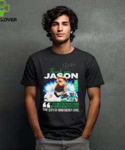 Thank you Jason Kelce it’s only too poetic I found mt career being fulfilled in the city of brotherly love shirt