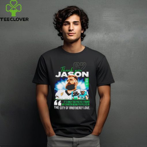 Thank you Jason Kelce it’s only too poetic I found mt career being fulfilled in the city of brotherly love shirt