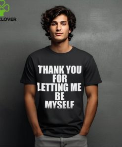 Thank you for letting me be myself shirt 1 Thank you for letting me be myself shirt