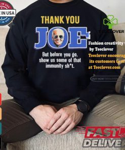 Thank you joe but before you go show us some of that immunity shit Shirt