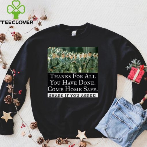 Thanks For All You Have Done Come Home Safe Share If You Agree Shirt