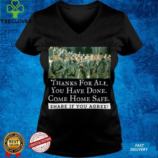 Thanks For All You Have Done Come Home Safe Share If You Agree Shirt