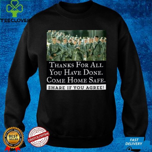 Thanks For All You Have Done Come Home Safe Share If You Agree Shirt