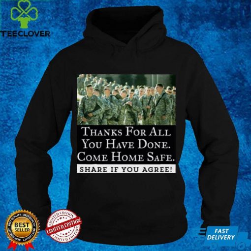 Thanks For All You Have Done Come Home Safe Share If You Agree Shirt