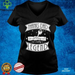 Thanks dad for not pulling out and creating a Legend shirt