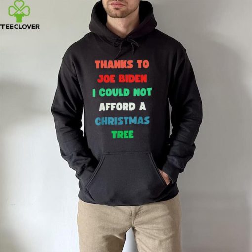 Thanks to Joe Biden I Could Not Afford A Christmas Tree T Shirt