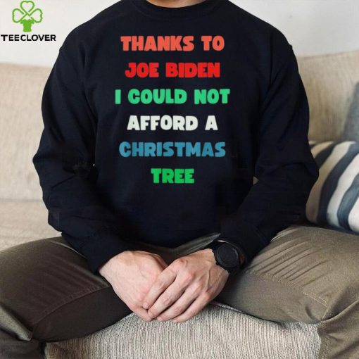 Thanks to Joe Biden I Could Not Afford A Christmas Tree T Shirt