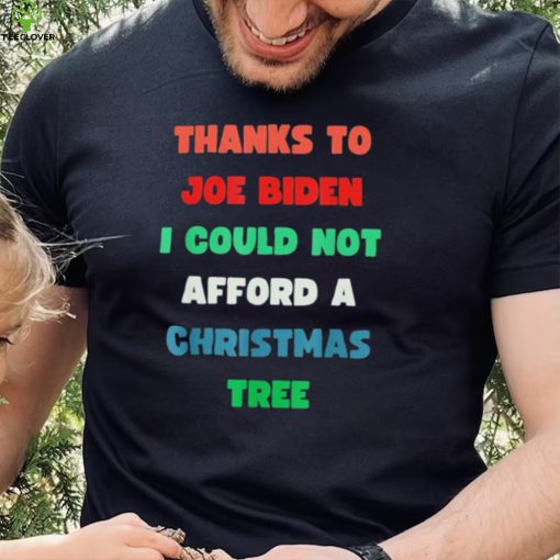 Thanks to Joe Biden I Could Not Afford A Christmas Tree T Shirt