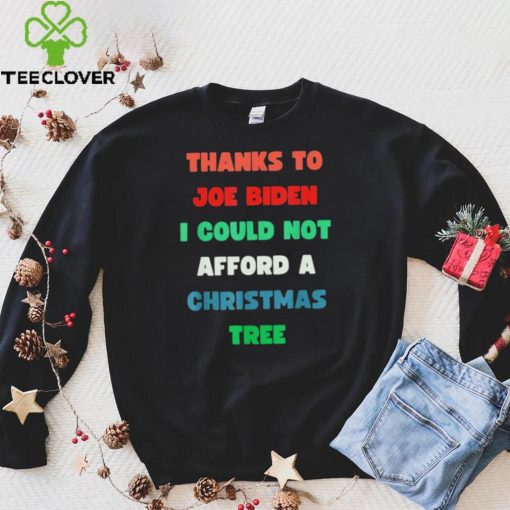 Thanks to Joe Biden I Could Not Afford A Christmas Tree T Shirt