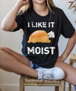 Thanksgiving Shirt I Like It Moist Funny Turkey Shirt