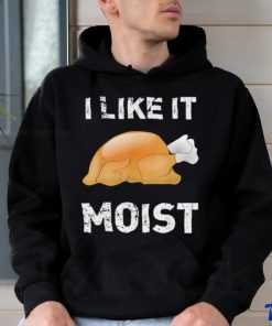 Thanksgiving Shirt I Like It Moist Funny Turkey Shirt