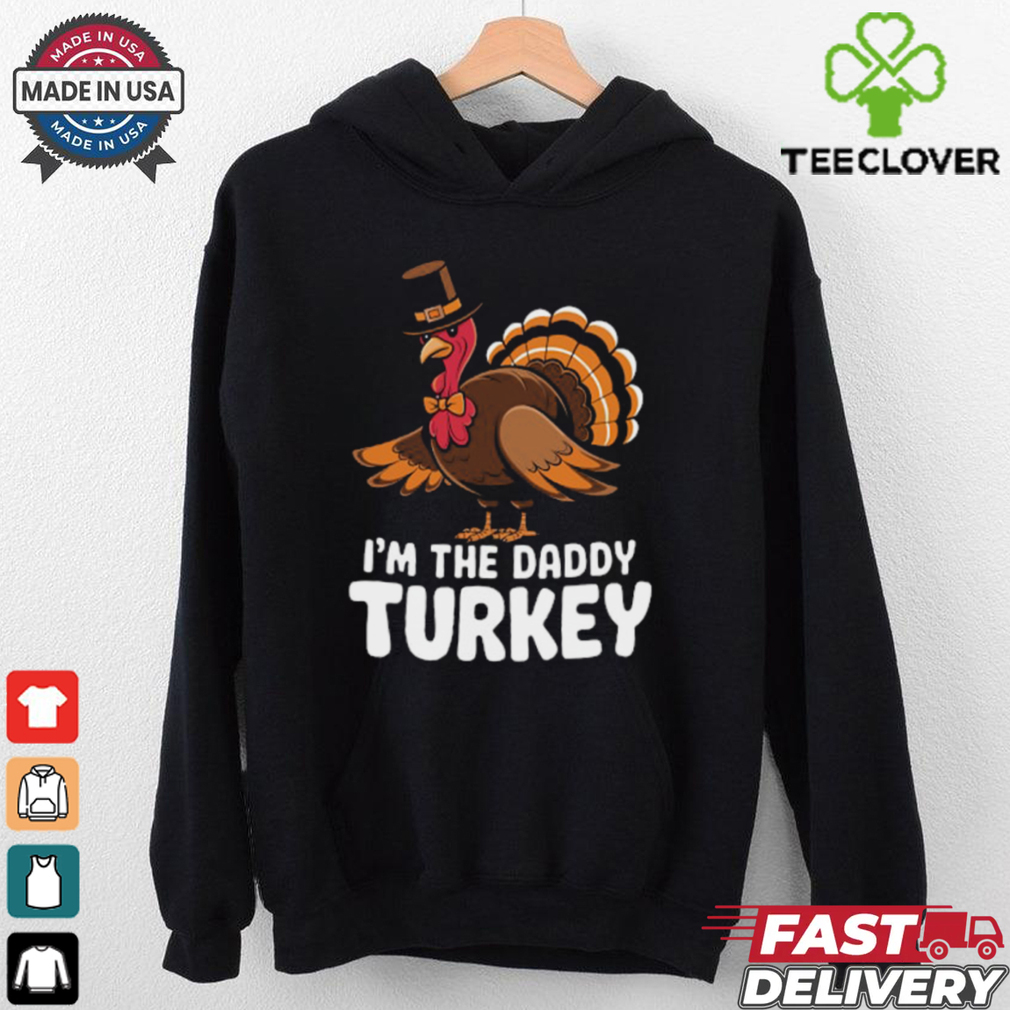 Thanksgiving Turkey I_m The Daddy Turkey Thanksgiving Funny T Shirt Thanksgiving Turkey I_m The Daddy Turkey Thanksgiving Funny T Shirt