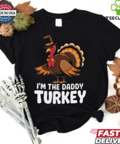 Thanksgiving Turkey I_m The Daddy Turkey Thanksgiving Funny T Shirt