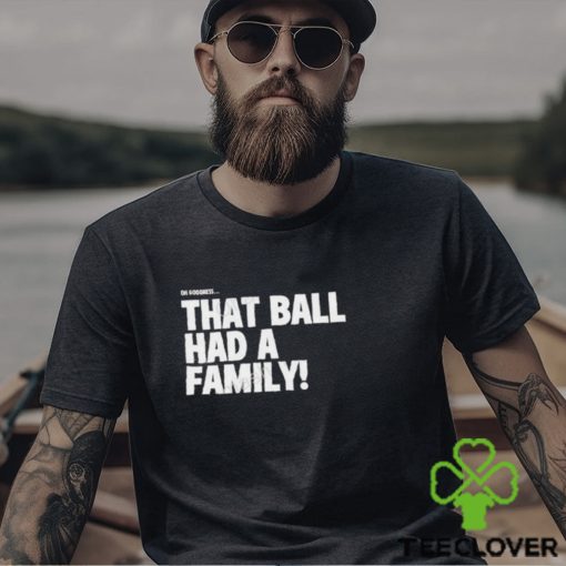 That Ball Had A Family Shirt