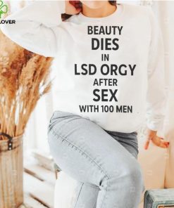 That Go Hard Beauty Dies In Lsd Orgy After Sex With 100 Men T shirt