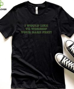 That Go Hard Merch I Would Like To Worship Your Bare Feet Shirt