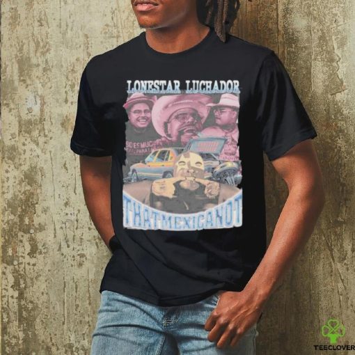 That Mexican Ot Lonestar Luchador That Mexican Ot Shirt