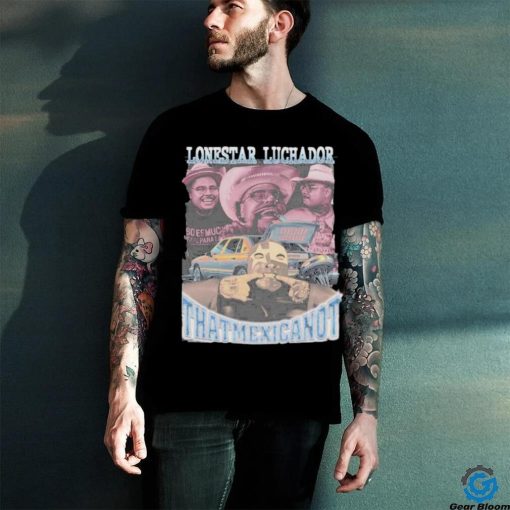 That Mexican Ot Lonestar Luchador That Mexican Ot Shirt