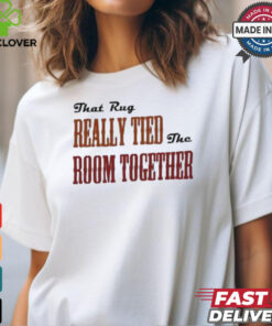 That Rug Really Tied The Room Together Shirt