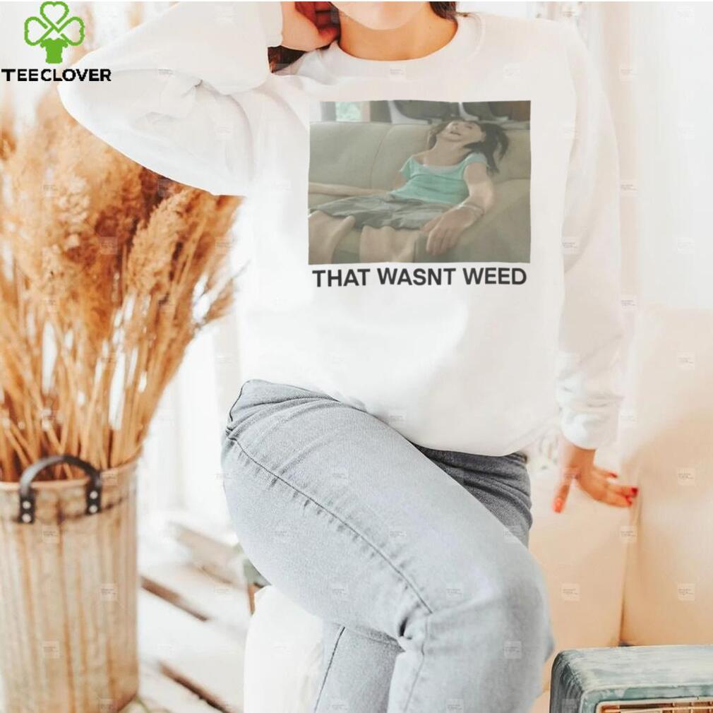 That Wasnt Weed T Shirts