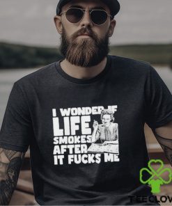 That go hard I wonder if life smokes after it fucks me 2023 shirt 3 That go hard I wonder if life smokes after it fucks me 2023 shirt