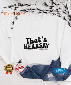 That’s Hearsay, Johnny Depp Trial Quote T shirt