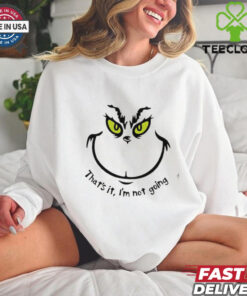 That’s It I’m Not Going Face Grinch shirt 1 That’s It I’m Not Going Face Grinch shirt