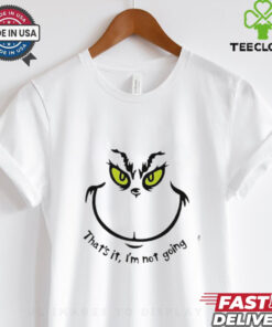 That’s It I’m Not Going Face Grinch shirt 3 That’s It I’m Not Going Face Grinch shirt