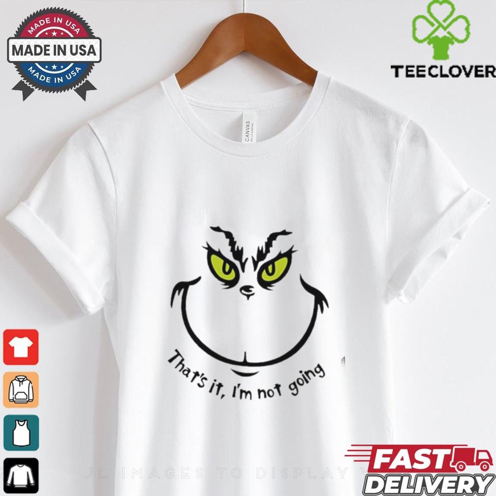 That’s It I’m Not Going Face Grinch shirt That’s It I’m Not Going Face Grinch shirt