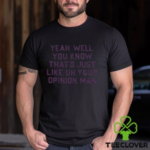That’s Just, Like, Your Opinion Shirt