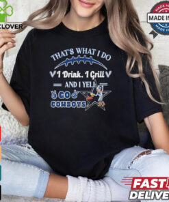 That’s What I Do I Drink, I Grill And I Yell, Go Cowboys shirt 1 That’s What I Do I Drink, I Grill And I Yell, Go Cowboys shirt
