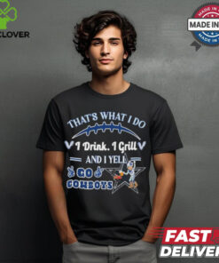 That’s What I Do I Drink, I Grill And I Yell, Go Cowboys shirt 2 That’s What I Do I Drink, I Grill And I Yell, Go Cowboys shirt