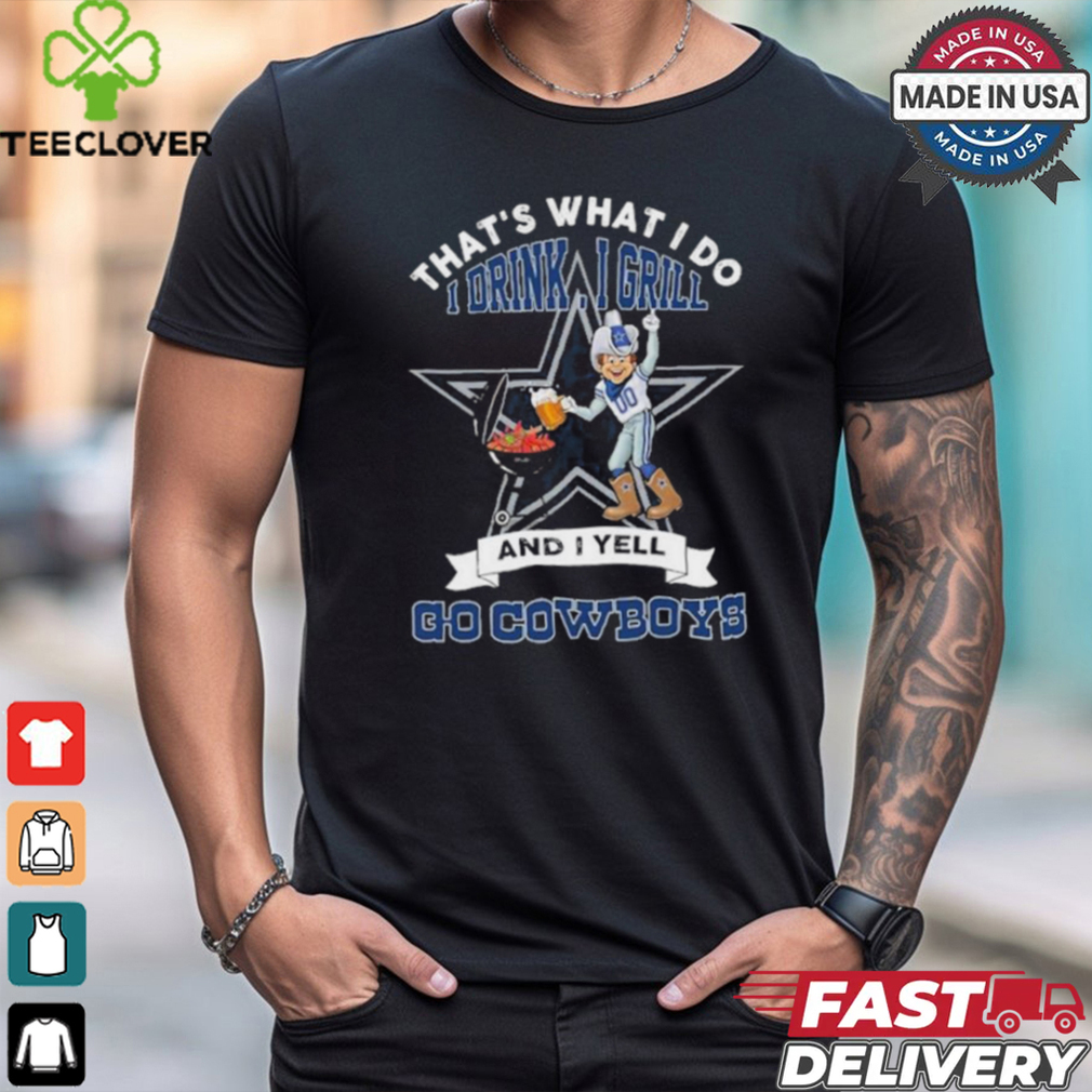 That’s What I Do I Drink, I Grill And I Yell, Go Dallas Cowboys Mascot shirt That’s What I Do I Drink, I Grill And I Yell, Go Dallas Cowboys Mascot shirt