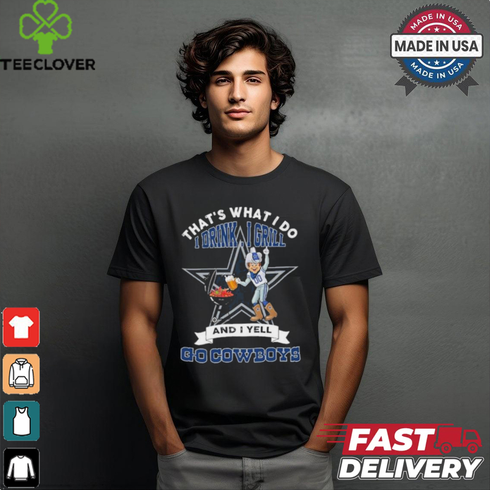 That’s What I Do I Drink, I Grill And I Yell, Go Dallas Cowboys Mascot shirt That’s What I Do I Drink, I Grill And I Yell, Go Dallas Cowboys Mascot shirt