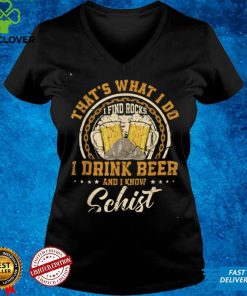 That's What I Do I Find Rocks I Drink Beer And I Know Schist T Shirt