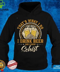 That's What I Do I Find Rocks I Drink Beer And I Know Schist T Shirt 3 That's What I Do I Find Rocks I Drink Beer And I Know Schist T Shirt