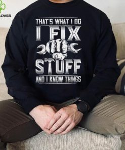 That's What I Do I Fix Stuff And I Know Things Gift For Dad T Shirt