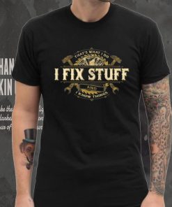 That’s What I Do I Fix Stuff And I Know Things Saying T Shirt