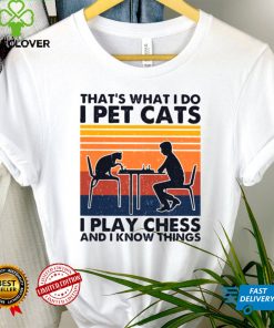 Thats What I Do I Pet Cats I Play Chess And I Know Things Vintage shirt