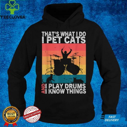 That's What I Do I Pet Cats I Play Drums & I Know Things T Shirt