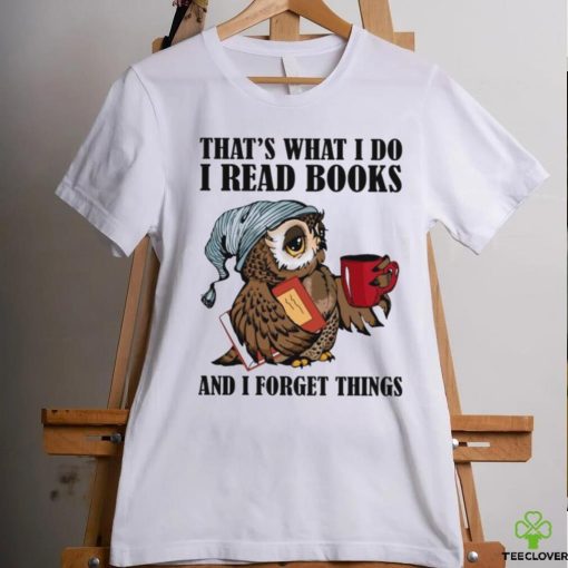 That’s What I Do I Read Books And I Forget Things Classic T Shirt