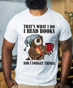 That's What I Do I Read Books And I Forget Things Classic T Shirt