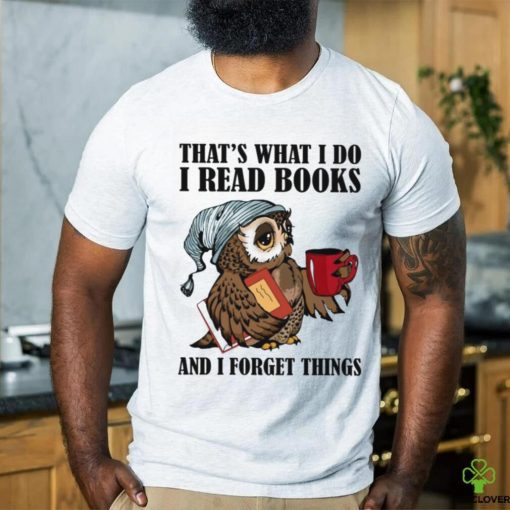 That’s What I Do I Read Books And I Forget Things Classic T Shirt