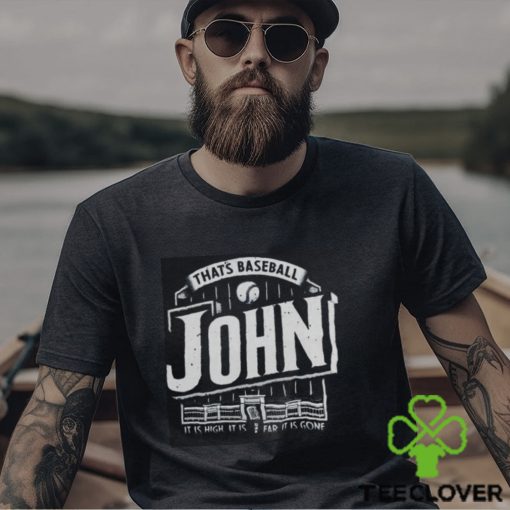 That’s baseball John it is high it is far it is gone shirt