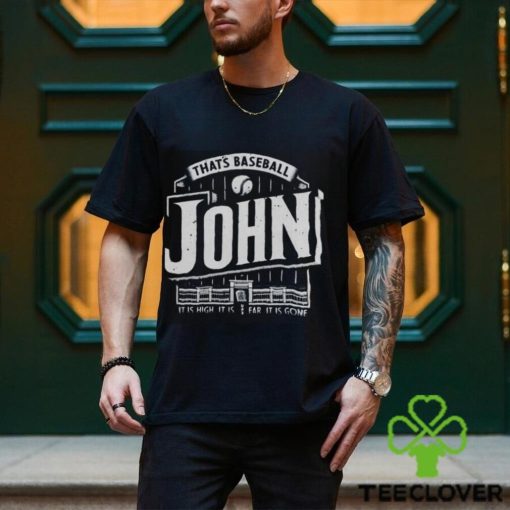 That’s baseball John it is high it is far it is gone shirt