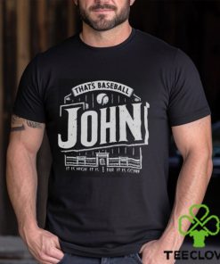 That’s baseball John it is high it is far it is gone shirt