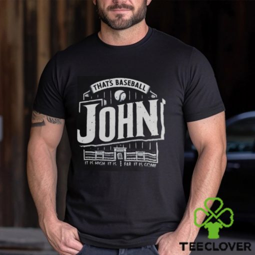 That’s baseball John it is high it is far it is gone shirt