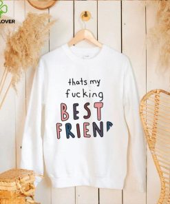 Thats my fucking best friend colorful shirt